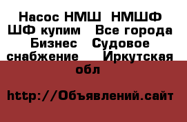 Насос НМШ, НМШФ,ШФ купим - Все города Бизнес » Судовое снабжение   . Иркутская обл.